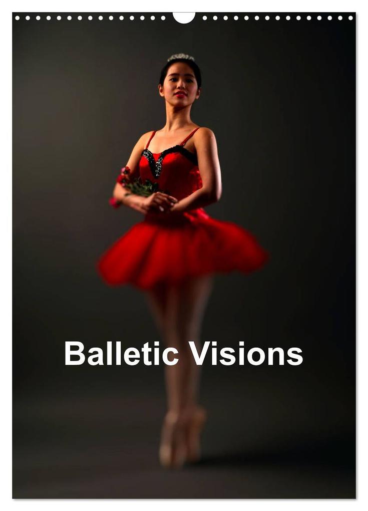 Balletic Visions (Wall Calendar 2024 DIN A3 portrait) CALVENDO 12 Month Wall Calendar