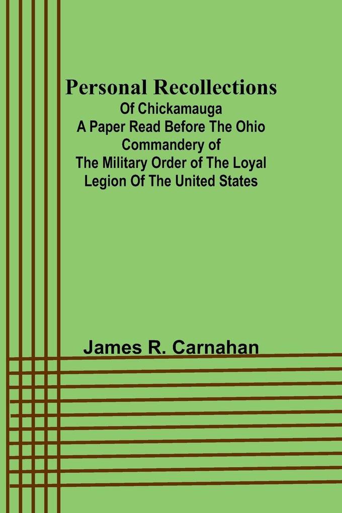 Personal Recollections ;of Chickamauga A Paper Read before the Ohio Commandery of the Military Order of the Loyal Legion of the United States