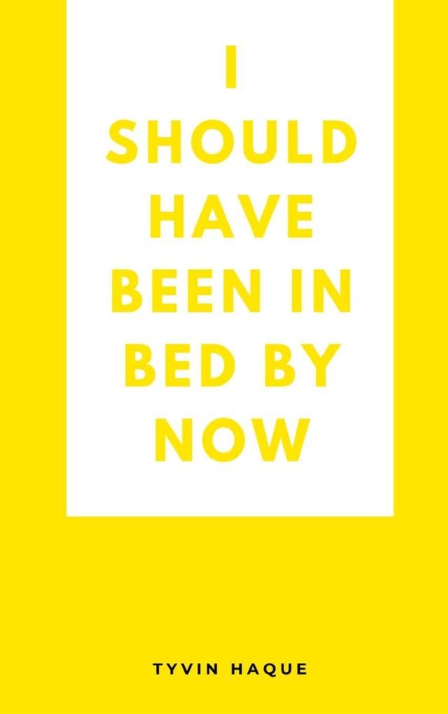 I should have been in bed by now