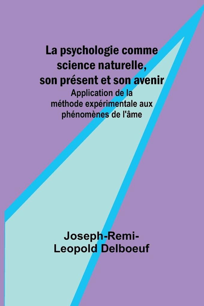 La psychologie comme science naturelle son présent et son avenir; Application de la méthode expérimentale aux phénomènes de l'âme
