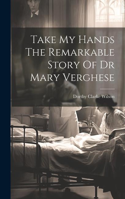 Take My Hands The Remarkable Story Of Dr Mary Verghese