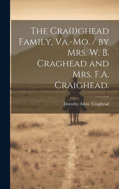 The Cra(i)ghead Family Va.-Mo. / by Mrs. W. B. Craghead and Mrs. F.A. Craighead.