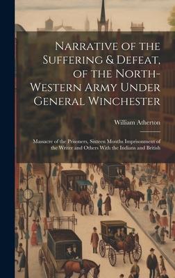 Narrative of the Suffering & Defeat of the North-Western Army Under General Winchester