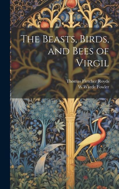 The Beasts Birds and Bees of Virgil