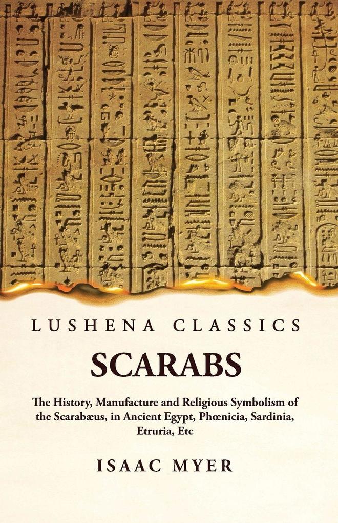 Scarabs The History Manufacture and Religious Symbolism of the Scarabæus