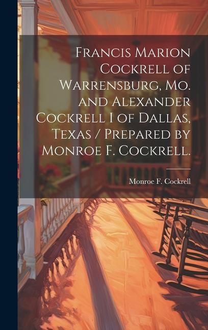 Francis Marion Cockrell of Warrensburg Mo. and Alexander Cockrell I of Dallas Texas / Prepared by Monroe F. Cockrell.