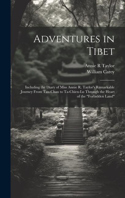 Adventures in Tibet: Including the Diary of Miss Annie R. Taylor‘s Remarkable Journey From Tau-Chau to Ta-Chien-Lu Through the Heart of the
