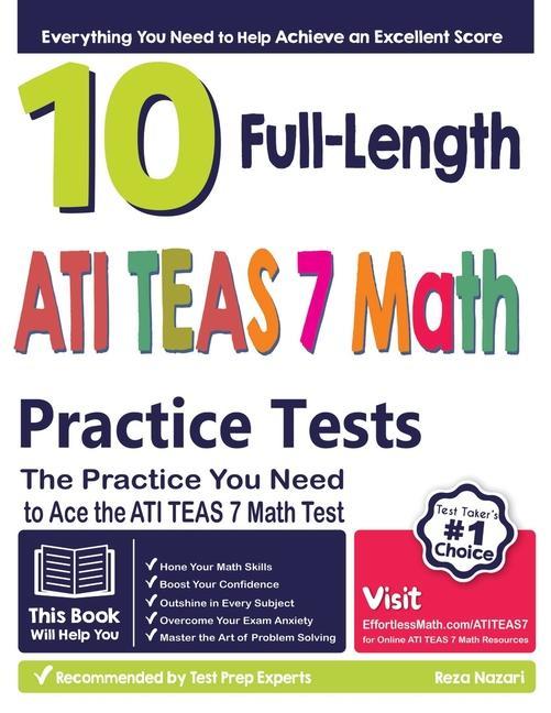 10 Full Length ATI TEAS 7 Math Practice Tests: The Practice You Need to Ace the ATI TEAS 7 Math Test