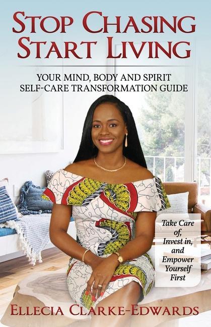Stop Chasing Start Living: Your Mind Body and Spirit Self-Care Transformation Guide