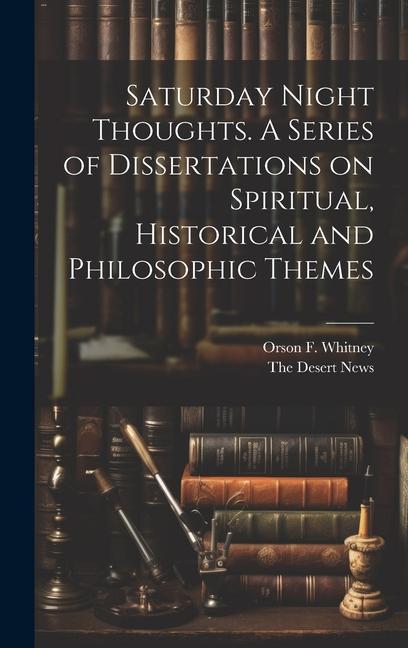 Saturday Night Thoughts. A Series of Dissertations on Spiritual Historical and Philosophic Themes
