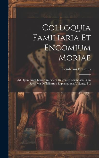 Colloquia Familiaria Et Encomium Moriae