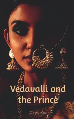 Vedavalli and the Prince: A Historical Tale of Betrayal and Revenge and Love