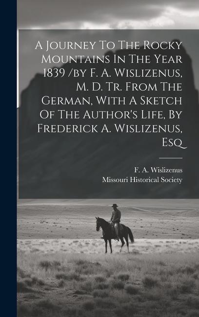 A Journey To The Rocky Mountains In The Year 1839 /by F. A. Wislizenus M. D. Tr. From The German With A Sketch Of The Author‘s Life By Frederick A.