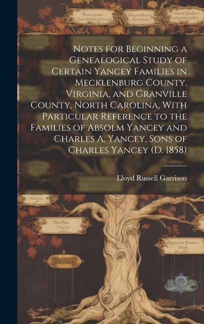Notes for Beginning a Genealogical Study of Certain Yancey Families in Mecklenburg County Virginia and Granville County North Carolina With Particular Reference to the Families of Absolm Yancey and Charles A. Yancey Sons of Charles Yancey (d. 1858)
