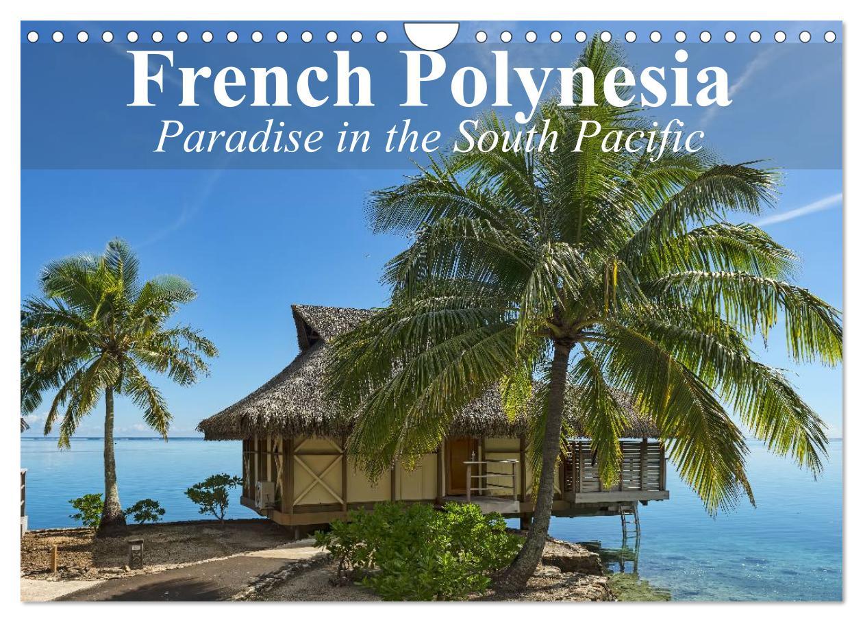 French Polynesia Paradise in the South Pacific (Wall Calendar 2024 DIN A4 landscape) CALVENDO 12 Month Wall Calendar