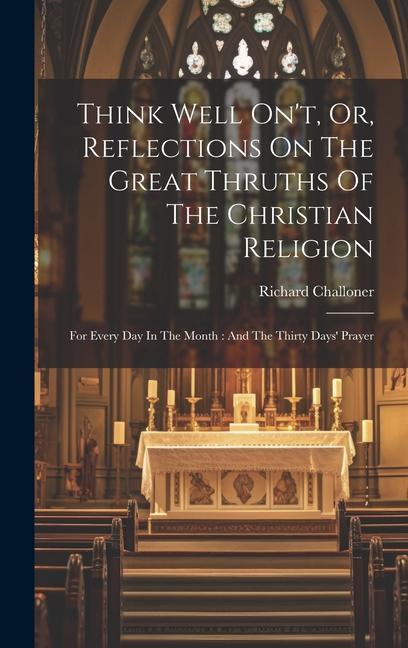 Think Well On‘t Or Reflections On The Great Thruths Of The Christian Religion