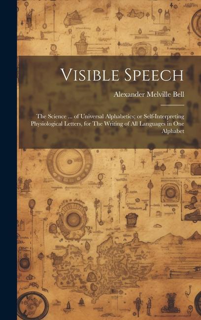 Visible Speech: The Science ... of Universal Alphabetics; or Self-interpreting Physiological Letters for The Writing of all Languages