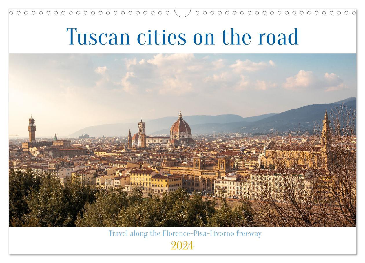 Tuscan cities on the road - Travel along the Florence-Pisa-Livorno freeway (Wall Calendar 2024 DIN A3 landscape) CALVENDO 12 Month Wall Calendar