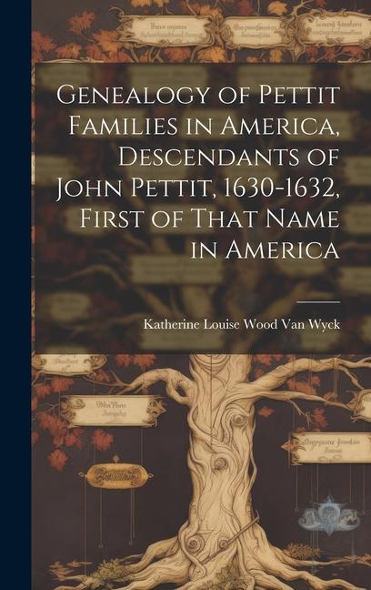 Genealogy of Pettit Families in America Descendants of John Pettit 1630-1632 First of That Name in America