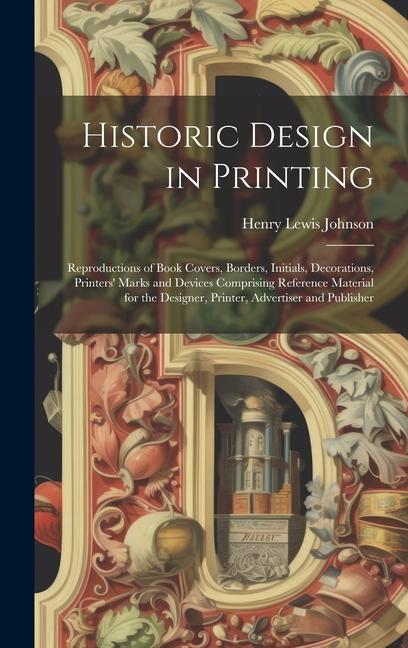 Historic  in Printing; Reproductions of Book Covers Borders Initials Decorations Printers‘ Marks and Devices Comprising Reference Material f