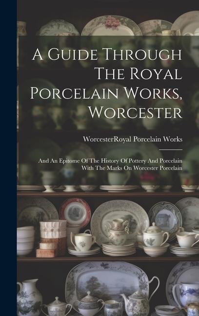 A Guide Through The Royal Porcelain Works Worcester