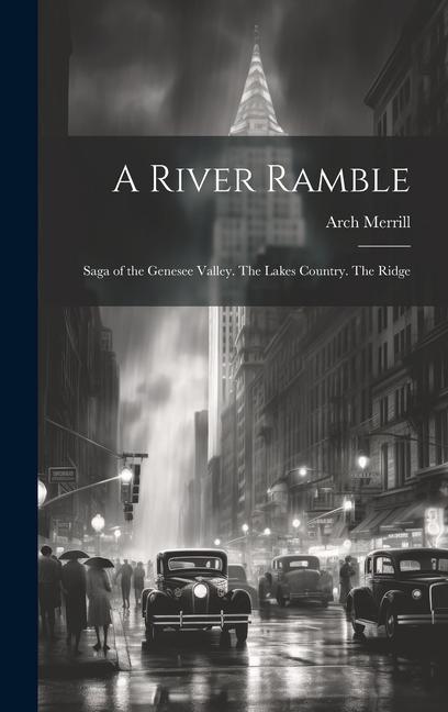 A River Ramble; Saga of the Genesee Valley. The Lakes Country. The Ridge