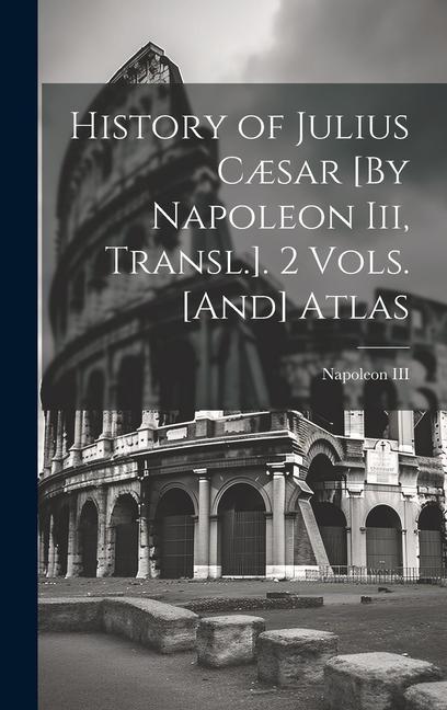 History of Julius Cæsar [By Napoleon Iii Transl.]. 2 Vols. [And] Atlas