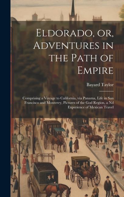 Eldorado or Adventures in the Path of Empire: Comprising a Voyage to California via Panama Life in San Francisco and Monterey Pictures of the god
