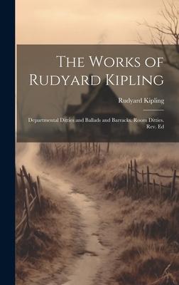 The Works of Rudyard Kipling: Departmental Ditties and Ballads and Barracks. Room Ditties. Rev. Ed - Rudyard Kipling