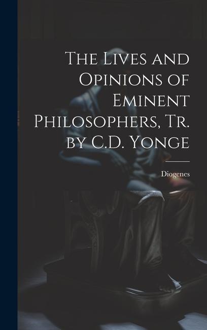 The Lives and Opinions of Eminent Philosophers Tr. by C.D. Yonge