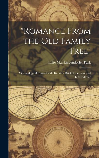 Romance From the Old Family Tree; a Genealogical Record and Historical Brief of the Family of Liebendörfer