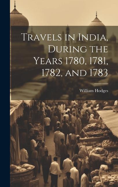 Travels in India During the Years 1780 1781 1782 and 1783