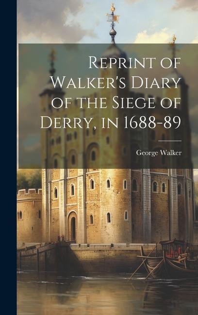 Reprint of Walker‘s Diary of the Siege of Derry in 1688-89