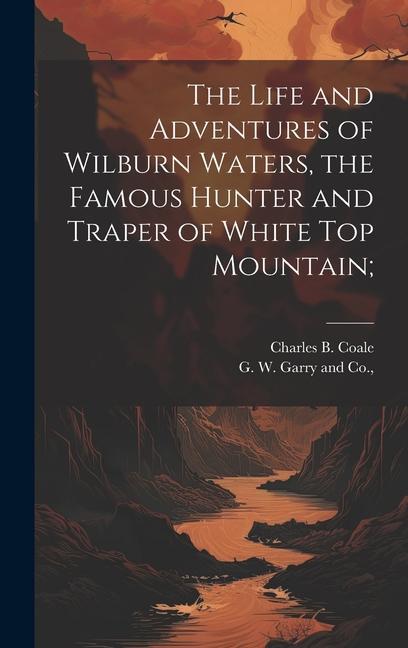 The Life and Adventures of Wilburn Waters the Famous Hunter and Traper of White Top Mountain;