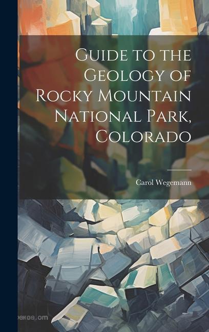 Guide to the Geology of Rocky Mountain National Park Colorado