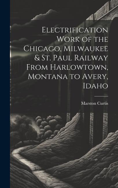 Electrification Work of the Chicago Milwaukee & St. Paul Railway From Harlowtown Montana to Avery Idaho