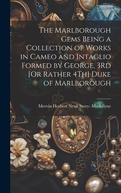 The Marlborough Gems Being a Collection of Works in Cameo and Intaglio Formed by George 3Rd [Or Rather 4Th] Duke of Marlborough