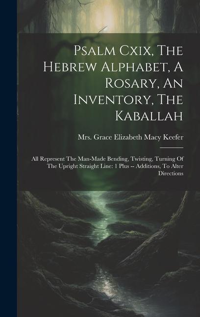 Psalm Cxix The Hebrew Alphabet A Rosary An Inventory The Kaballah: All Represent The Man-made Bending Twisting Turning Of The Upright Straight L