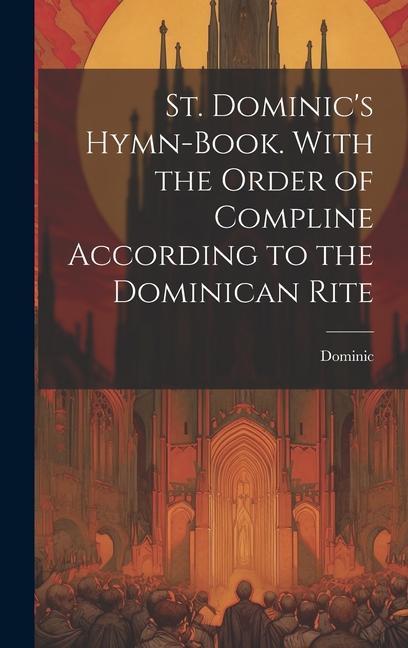 St. Dominic‘s Hymn-Book. With the Order of Compline According to the Dominican Rite