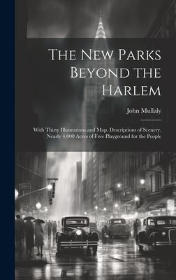 The New Parks Beyond the Harlem: With Thirty Illustrations and Map. Descriptions of Scenery. Nearly 4000 Acres of Free Playground for the People