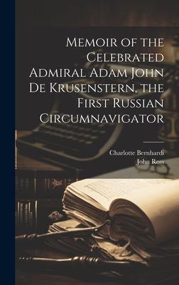 Memoir of the Celebrated Admiral Adam John de Krusenstern the First Russian Circumnavigator