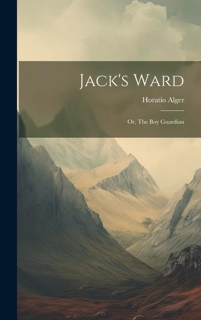 Jack's Ward; or The boy Guardian - Horatio Alger