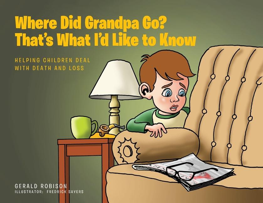 Where Did Grandpa Go? That‘s What I‘d Like to Know: Helping Children Deal with Death and Loss