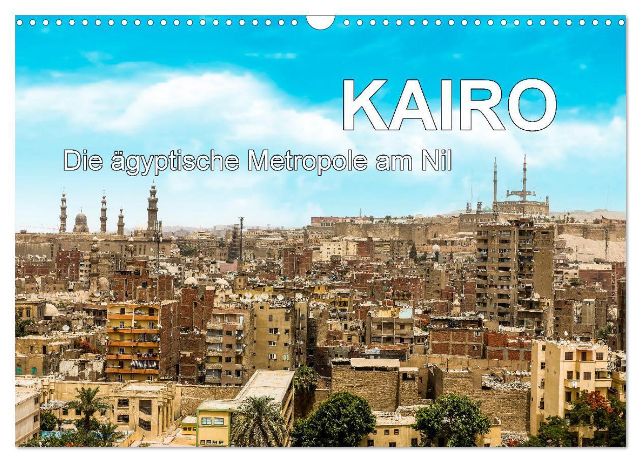 KAIRO Die ägyptische Metropole am Nil (Wandkalender 2024 DIN A3 quer) CALVENDO Monatskalender