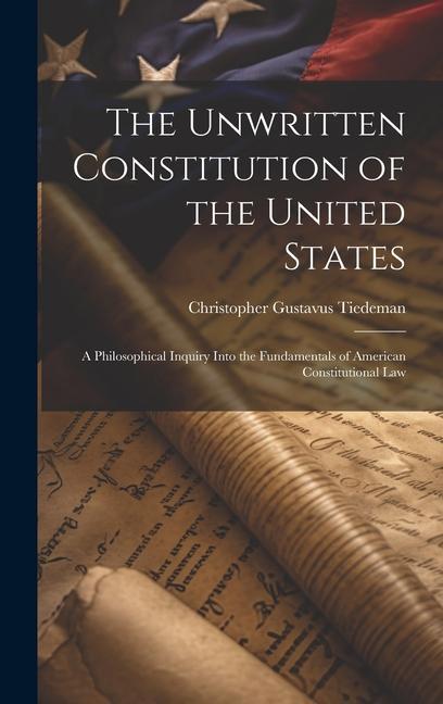 The Unwritten Constitution of the United States: A Philosophical Inquiry Into the Fundamentals of American Constitutional Law