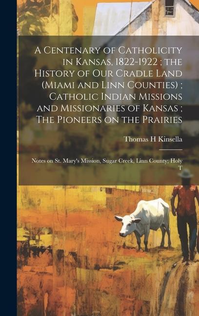 A Centenary of Catholicity in Kansas 1822-1922; the History of our Cradle Land (Miami and Linn Counties); Catholic Indian Missions and Missionaries of Kansas; The Pioneers on the Prairies