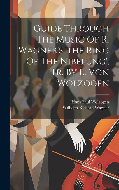 Guide Through The Music Of R. Wagner‘s ‘the Ring Of The Nibelung‘ Tr. By E. Von Wolzogen