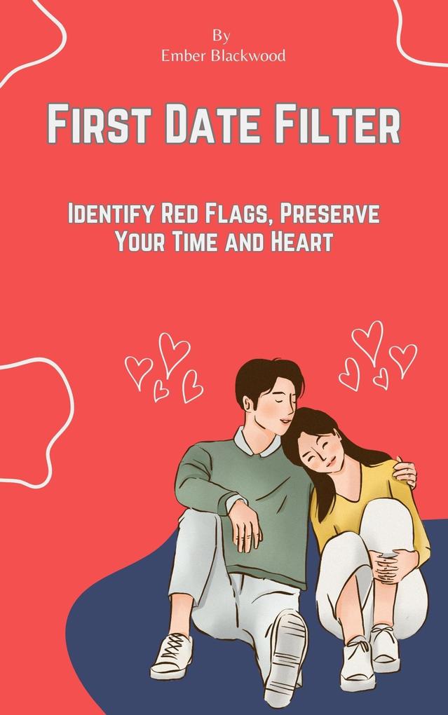 First Date Filter: Identify Red Flags Preserve Your Time and Heart (Dating)