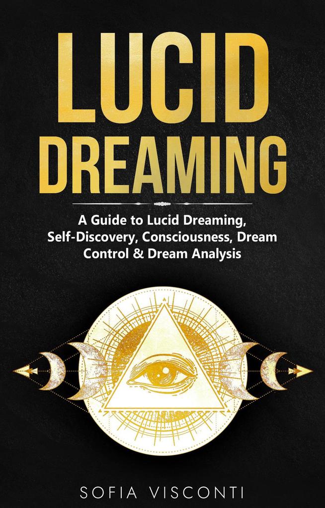 Lucid Dreaming: A Guide to Lucid Dreaming Self-Discovery Consciousness Dream Control & Dream Analysis