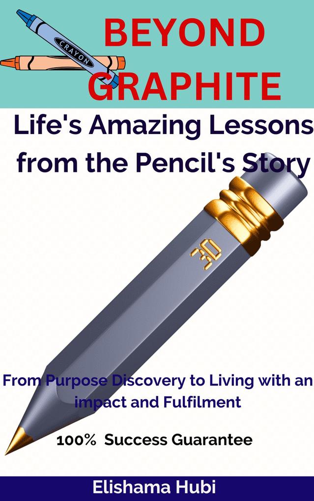 Beyond Graphite: Life‘s Amazing Lessons from the Pencil‘s Story.